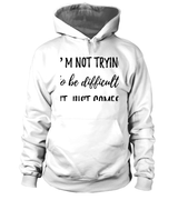 Not Trying to be Difficult