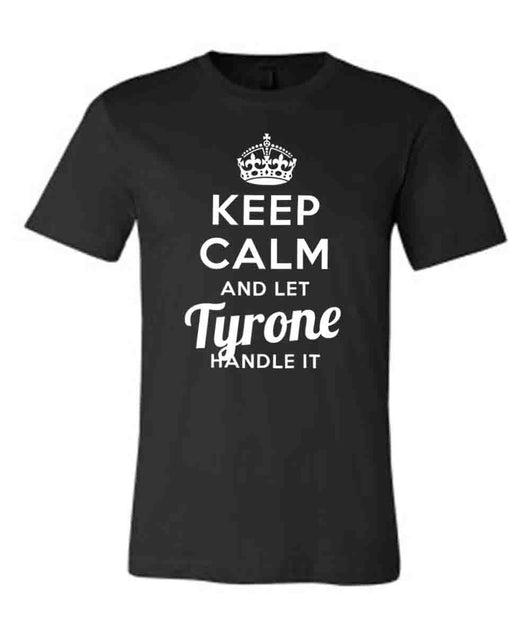 Keep Calm and Let Tyrone Handle It