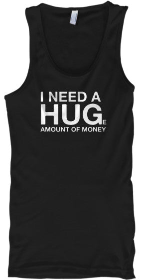I NEED A HUGe Amount of Money